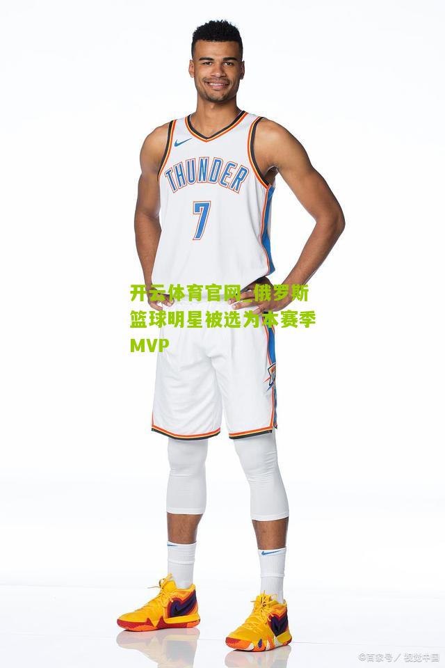 俄罗斯篮球明星被选为本赛季MVP